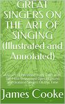 GREAT SINGERS ON THE ART OF SINGING (Illustrated and Annotated): A Series of Personal Study Talks With The Most Renowned Opera Concert and Oratorio Singers Of The Time