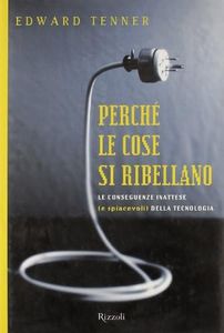 Perché le cose si ribellano. Le conseguenze inattese (e spiacevoli) della tecnologia
