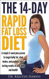 The 14-Day Rapid Fat Loss Diet: A simple 2-week plan proven to target belly fat, shed inches, and produce rapid lasting results in your body and health!