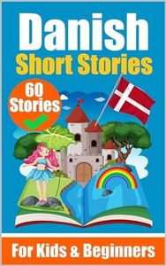 60 Short Stories in Danish | A Dual-Language Book in English and Danish | A Danish Learning Book for Children and Beginners: Learn Danish Language Through ... Mini Stories (Books for Learning Danish)