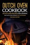 Dutch Oven Cookbook - Dutch Oven Recipes for Camping: Easy Dutch Oven Cooking for the Outdoor