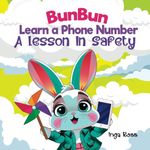 BunBun Learn A Phone Number A Lesson In Safety: Help your child learn an important phone number in a fun and memorable way (BunBun's Safety and Life Lessons)