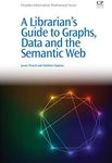 A Librarian's Guide to Graphs, Data and the Semantic Web (Chandos Information Professional Series)