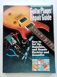 Guitar Player Repair Guide: How to Set-Up, Maintain, and Repair Electrics and Acoustics