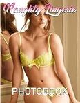 Naughty Lingerie Photo Book: Photo Album Collection Containing 40 Stunning Erotic Girls Images | Great Gag Gifts For Husbands, Friends And Homies