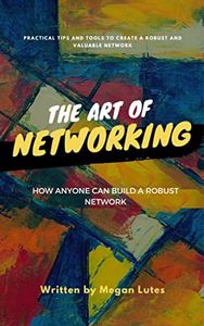 Art of Networking: How Anyone Can Build a Robust Network