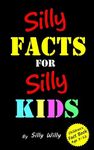 Silly Facts for Silly Kids. Children's fact book age 5-12: 3