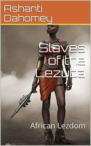 Slaves of the Lezuba: African Lezdom