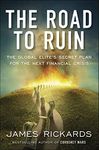 The Road to Ruin: The Global Elites' Secret Plan for the Next Financial Crisis