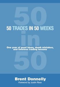 50 Trades in 50 Weeks: One year of good ideas, dumb mistakes, and timeless trading lessons