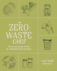 The Zero-Waste Chef: Plant-Forward Recipes and Tips for a Sustainable Kitchen and Planet: A Cookbook