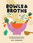 Bowls and Broths: Build a Bowl of Flavour From Scratch, with Dumplings, Noodles, and More