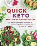 Quick Keto Meals in 30 Minutes or Less: 100 Easy Prep-and-Cook Low-Carb Recipes for Maximum Weight Loss and Improved Health