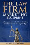 The Law Firm Marketing Blueprint: A Comprehensive Guide to Growing Your Law Firm in the Digital Age