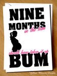 Pregnancy Greetings Card Funny Comical Joke Friend BFF Sister Nine Months In The Tum Should Have Taken It Up The Bum Cheeky New Baby Born