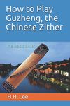 How to Play Guzheng, the Chinese Zither: The Basic Skills