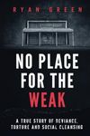 No Place for the Weak: A True Story of Deviance, Torture and Social Cleansing