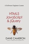 A Software Engineer Learns HTML5, JavaScript and jQuery: A guide to standards-based web applications