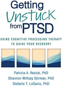 Getting Unstuck from PTSD: Using Cognitive Processing Therapy to Guide Your Recovery