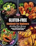 The Essential Gluten-Free Cookbook for Beginners : Nourishing Your Journey: Beginner-Friendly with Easy Gluten-Free Recipes for a Healthier Lifestyle