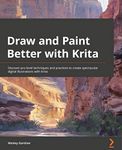 Draw and Paint Better with Krita: Discover pro-level techniques and practices to create spectacular digital illustrations with Krita