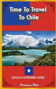 Time To Travel To Chile©: LOCALLY AUTHORED GUIDE