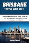 Brisbane Travel Guide 2024: Unveiling the History, Culture, Cuisine, Insider Tips, Local Gems, and Memorable Adventures in the Heart of Queensland's Capital