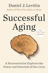 Successful Aging: A Neuroscientist Explores the Power and Potential of Our Lives