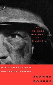 An Intimate History of Killing: Face to Face Killing in Twentieth Century Warfare