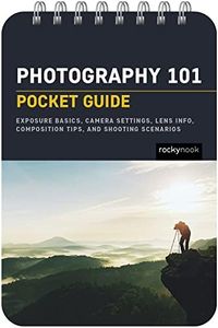 Photography 101: Pocket Guide: Exposure Basics, Camera Settings, Lens Info, Composition Tips, and Shooting Scenarios: 18