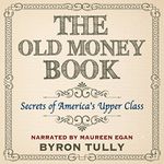 The Old Money Book: How to Live Better While Spending Less: Secrets of America's Upper Class