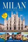 Milan Travel Guide 2023: The Complete Guide to Discover Milan and The Italian Lakes | A Tapestry of History, Food, Culture and Natural Beauty