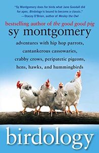 Birdology: Adventures with a Pack of Hens, a Peck of Pigeons, Cantankerous Crows, Fierce Falcons, Hip Hop Parrots, Baby Hummingbirds, and One Murderously Big Living Dinosaur