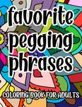 Favorite Pegging Phrases Coloring Book For Adults: Sexy Naughty Coloring Pages for Kinky FLR BDSM Dom Play Lifestyle, Great Gift Idea For Her