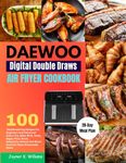 DAEWOO Digital Double Draws Air Fryer Cookbook: 100 Mouthwatering Recipes For Beginners And Advanced Users | Fry, Bake, Broil, Toast, Bagel, Pizza, ... Homemade Meals | With 28-Day Meal Plan.