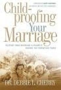 Childproofing Your Marriage: Keeping Your Marriage A Priority During The Parenting Years