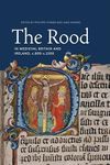 The Rood in Medieval Britain and Ireland, c.800–c.1500: 22 (Boydell Studies in Medieval Art and Architecture)