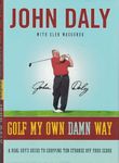 Golf My Own Damn Way: A Real Guy's Guide to Chopping Ten Strokes Off Your Score