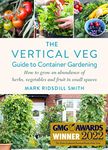 The Vertical Veg Guide to Container Gardening: How to Grow an Abundance of Herbs, Vegetables and Fruit in Small Spaces (Winner - Garden Media Guild Practical Book of the Year Award 2022)