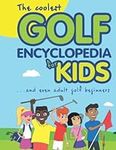 The Coolest Golf Encyclopedia for Kids...: and even Adult Golf Beginners: 1 (Cool golf books for children)