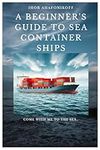 A Beginner's Guide to Sea Container Ships: 1 (Handbook for young seafarers)