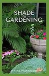 SHADE GARDENING: How To Plant And Grow A Garden That Lighten Up The Shadow