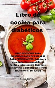 Libro de cocina para diabéticos: LIBRO DE COCINA PARA DIABÉTICOS FÁCIL DE PREPARAR PARA PRINCIPIANTES. Delicioso y encantador Recetas cotidianas ... la salud general del cuerpo(Diabetic C