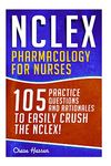 NCLEX: Pharmacology for Nurses: 105 Nursing Practice Questions & Rationales to EASILY Crush the NCLEX!: Volume 10 (Nursing Review Questions and RN ... Study Guide, Medical Career Exam Prep)