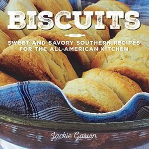 Biscuits: Sweet and Savory Southern Recipes for the All-American Kitchen