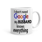 Khakee Do Not Need Google My Husband Knows Everything Theme Printed Coffee Mug - Gift idea,Birthday Gift,Anniversery Gift