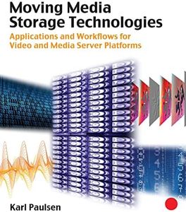 Moving Media Storage Technologies: Applications & Workflows for Video and Media Server Platforms