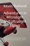 Adventures in Microlight and Ultralight Flying: My Experiences flying Microlights in the UK and Ultralights in the US