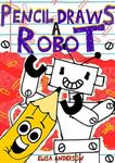 Pencil Draws A Robot : A funny children's interactive book for kids ages 6-8 and above (Pencil The Pencil 3)