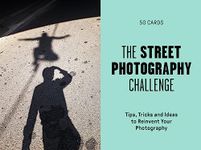 The Street Photography Challenge: Tips, Tricks and Ideas to Reinvent Your Photography